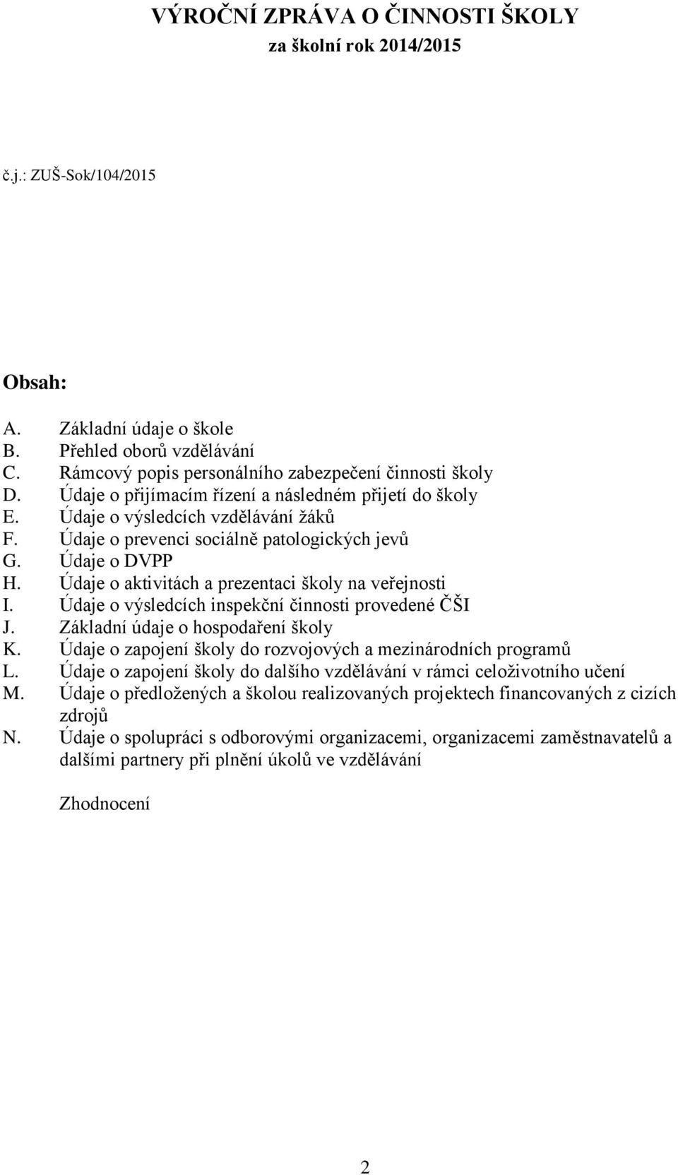 Údaje o aktivitách a prezentaci školy na veřejnosti I. Údaje o výsledcích inspekční činnosti provedené ČŠI J. Základní údaje o hospodaření školy K.