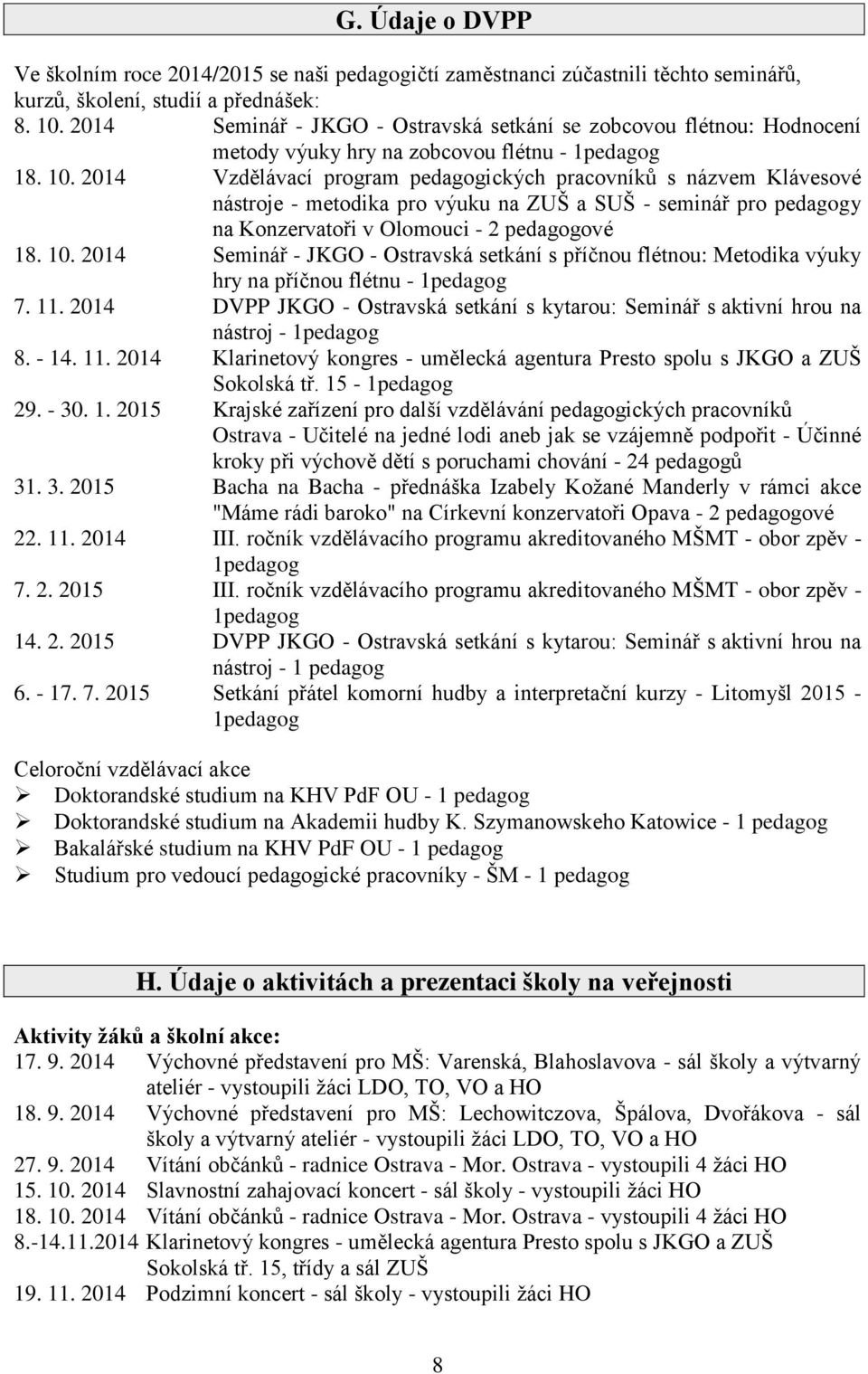 2014 Vzdělávací program pedagogických pracovníků s názvem Klávesové nástroje - metodika pro výuku na ZUŠ a SUŠ - seminář pro pedagogy na Konzervatoři v Olomouci - 2 pedagogové 18. 10.