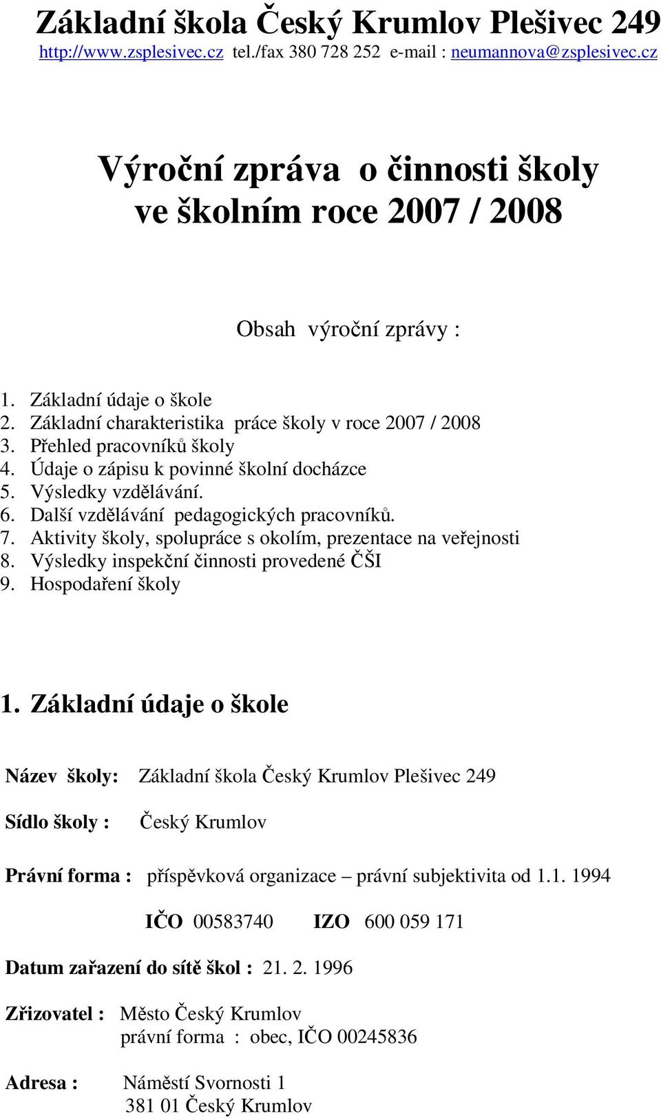 Údaje o zápisu k povinné školní docházce 5. Výsledky vzdlávání. 6. Další vzdlávání pedagogických pracovník. 7. Aktivity školy, spolupráce s okolím, prezentace na veejnosti 8.