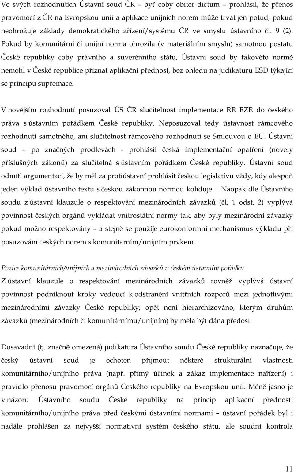 Pokud by komunitární či unijní norma ohrozila (v materiálním smyslu) samotnou postatu České republiky coby právního a suverénního státu, Ústavní soud by takovéto normě nemohl v České republice