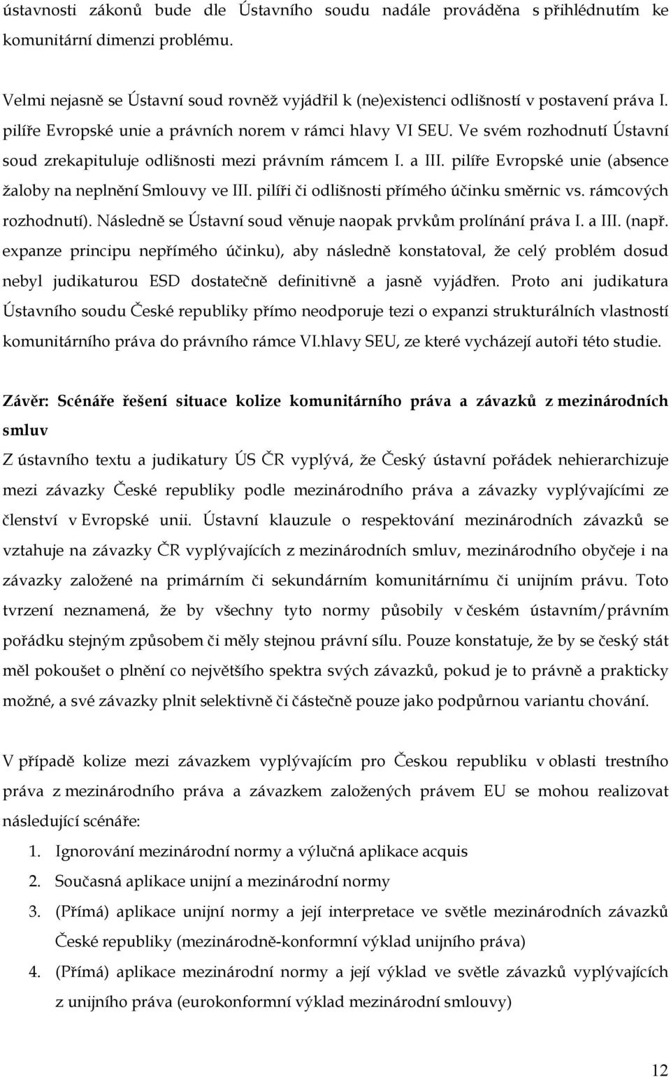 Ve svém rozhodnutí Ústavní soud zrekapituluje odlišnosti mezi právním rámcem I. a III. pilíře Evropské unie (absence žaloby na neplnění Smlouvy ve III. pilíři či odlišnosti přímého účinku směrnic vs.