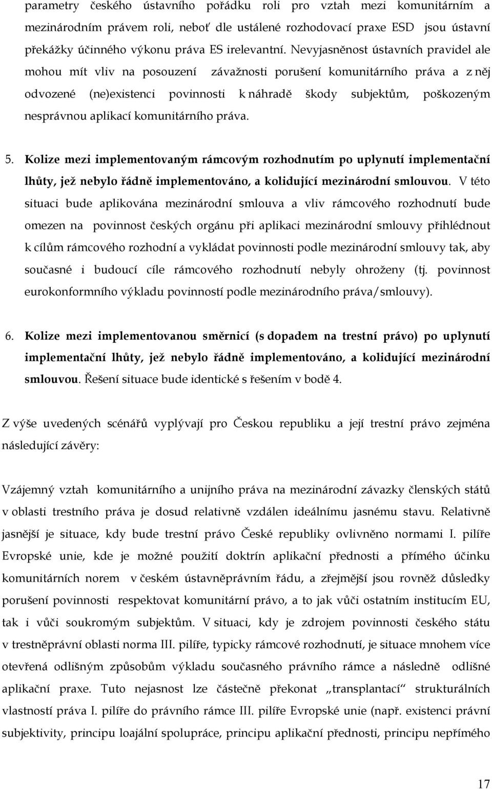 aplikací komunitárního práva. 5. Kolize mezi implementovaným rámcovým rozhodnutím po uplynutí implementační lhůty, jež nebylo řádně implementováno, a kolidující mezinárodní smlouvou.