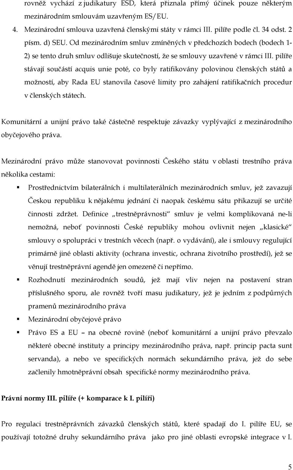 pilíře stávají součástí acquis unie poté, co byly ratifikovány polovinou členských států a možností, aby Rada EU stanovila časové limity pro zahájení ratifikačních procedur v členských státech.