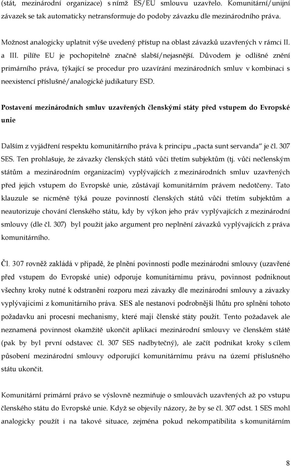 Důvodem je odlišné znění primárního práva, týkající se procedur pro uzavírání mezinárodních smluv v kombinaci s neexistencí příslušné/analogické judikatury ESD.