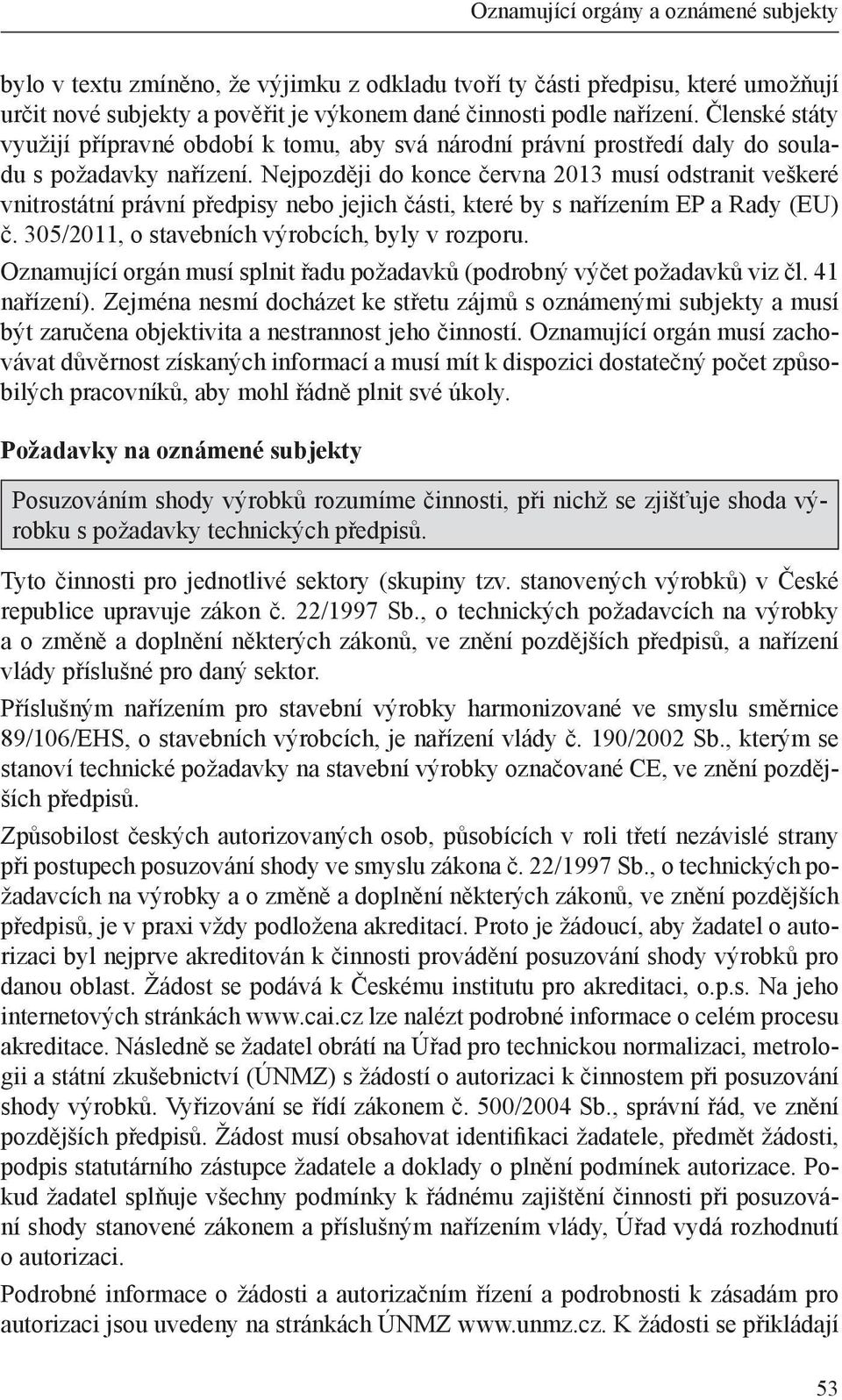 Nejpozději do konce června 2013 musí odstranit veškeré vnitrostátní právní předpisy nebo jejich části, které by s nařízením EP a Rady (EU) č. 305/2011, o stavebních výrobcích, byly v rozporu.