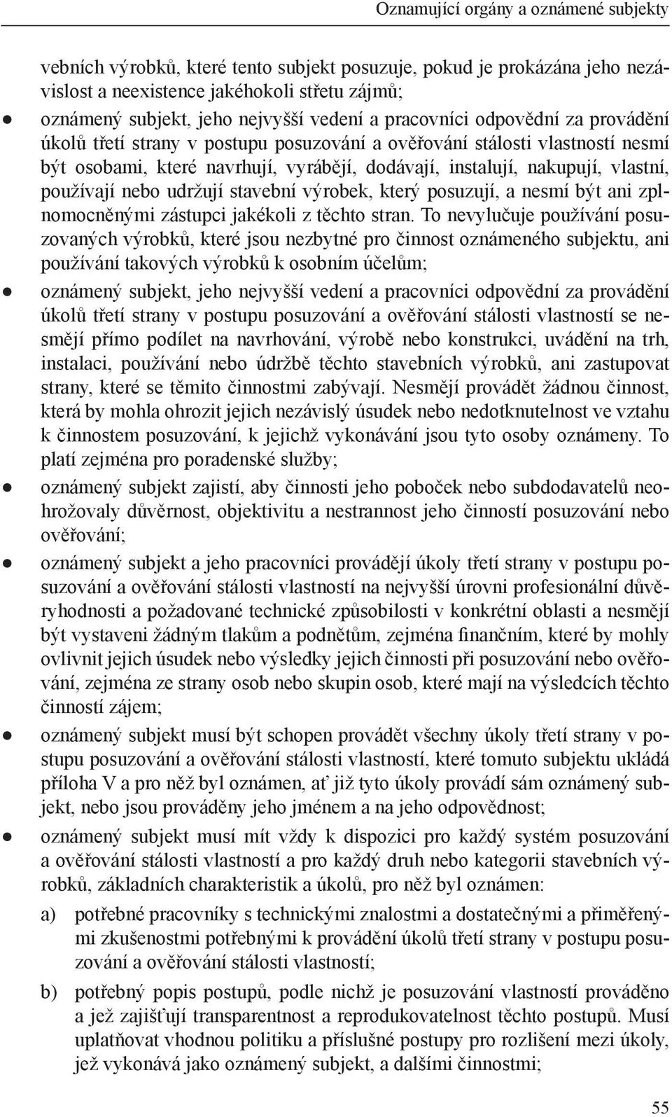 používají nebo udržují stavební výrobek, který posuzují, a nesmí být ani zplnomocněnými zástupci jakékoli z těchto stran.