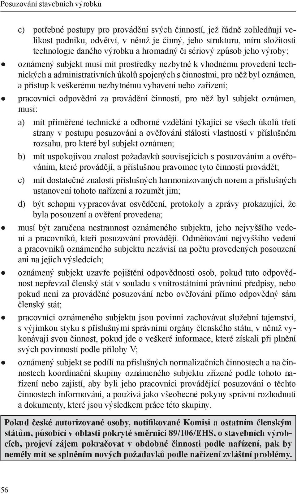 nezbytnému vybavení nebo zařízení; pracovníci odpovědní za provádění činností, pro něž byl subjekt oznámen, musí: a) mít přiměřené technické a odborné vzdělání týkající se všech úkolů třetí strany v