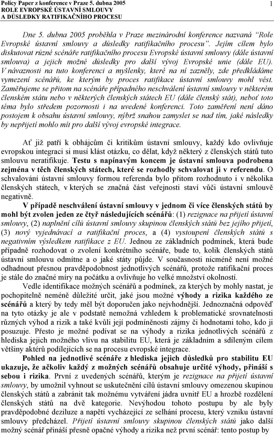 V návaznosti na tuto konferenci a myšlenky, které na ní zazněly, zde předkládáme vymezení scénářů, ke kterým by proces ratifikace ústavní smlouvy mohl vést.