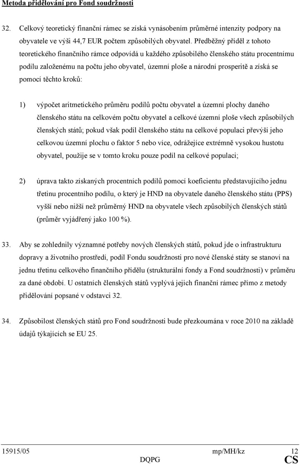 se pomocí těchto kroků: 1) výpočet aritmetického průměru podílů počtu obyvatel a územní plochy daného členského státu na celkovém počtu obyvatel a celkové územní ploše všech způsobilých členských