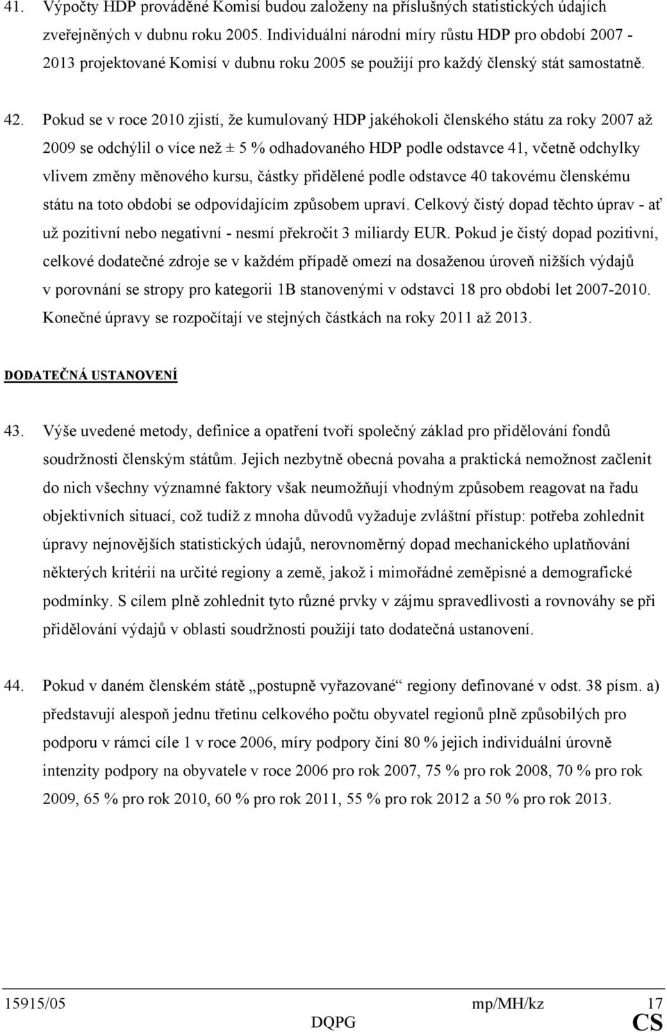 Pokud se v roce 2010 zjistí, že kumulovaný HDP jakéhokoli členského státu za roky 2007 až 2009 se odchýlil o více než ± 5 % odhadovaného HDP podle odstavce 41, včetně odchylky vlivem změny měnového