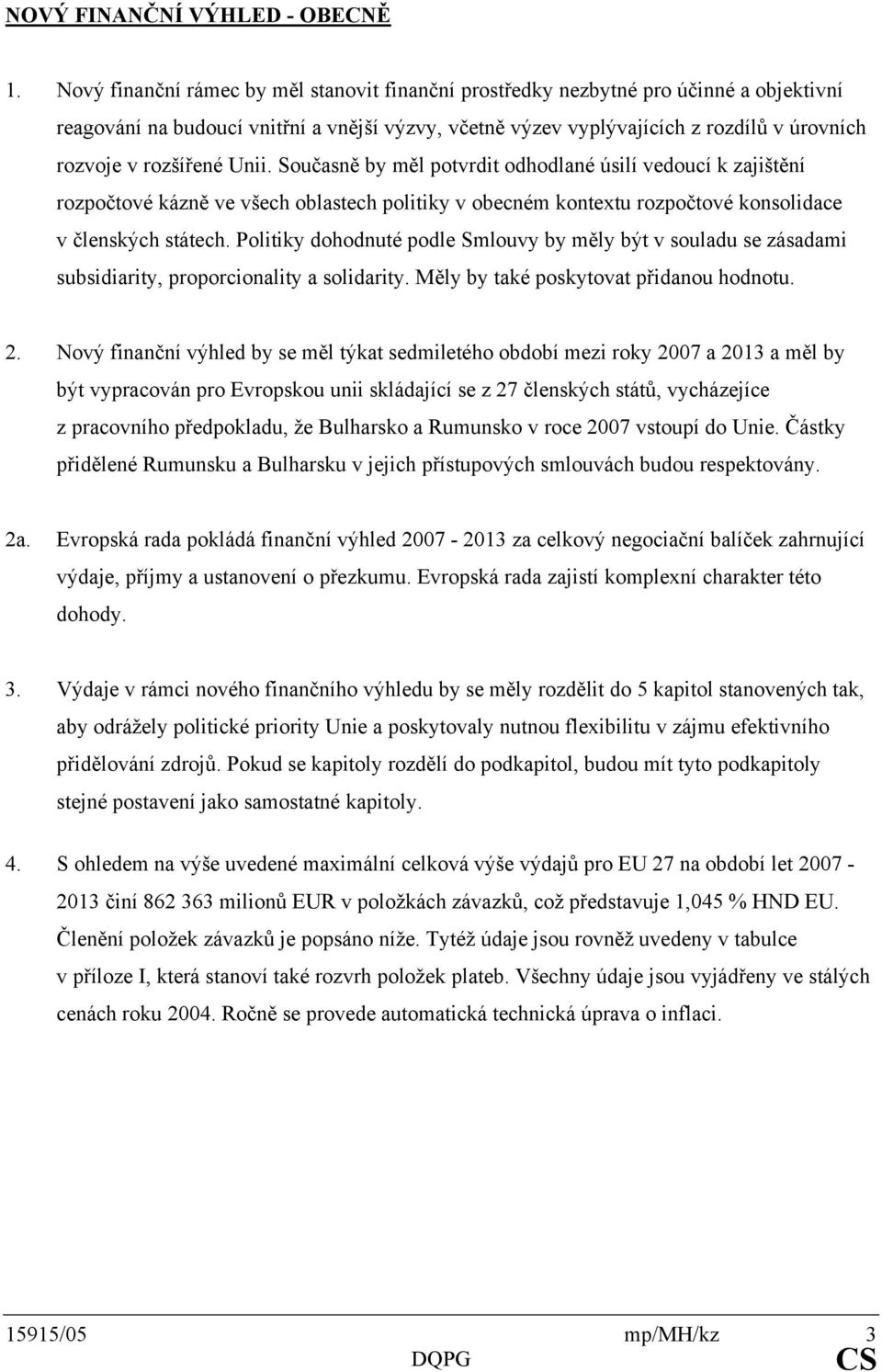 rozšířené Unii. Současně by měl potvrdit odhodlané úsilí vedoucí k zajištění rozpočtové kázně ve všech oblastech politiky v obecném kontextu rozpočtové konsolidace v členských státech.