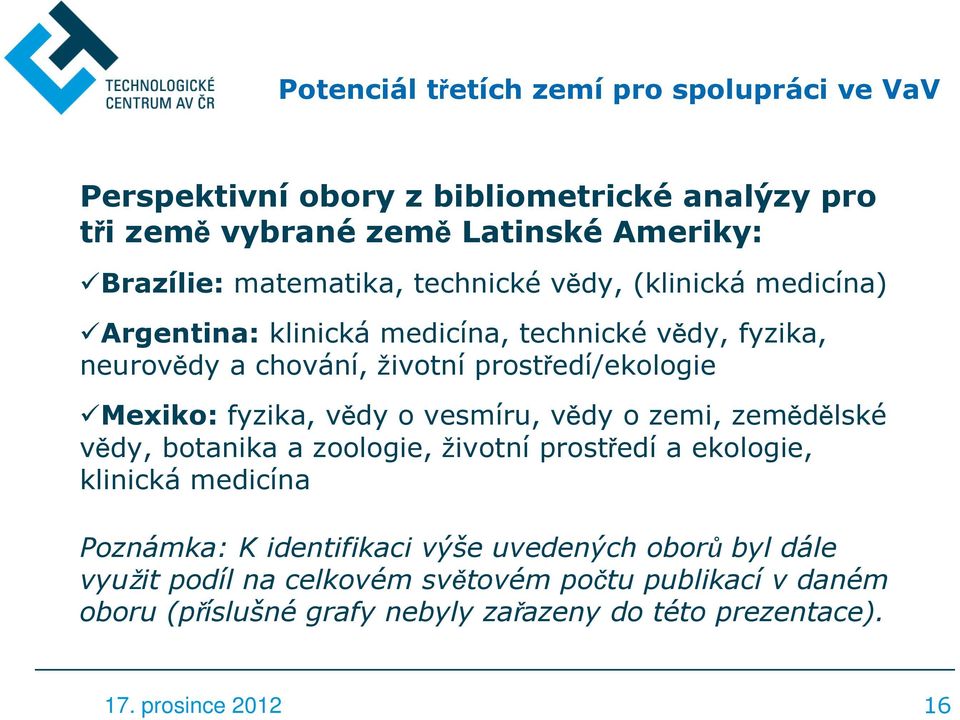 Mexiko: fyzika, vědy o vesmíru, vědy o zemi, zemědělské vědy, botanika a zoologie, životní prostředí a ekologie, klinická medicína Poznámka: K