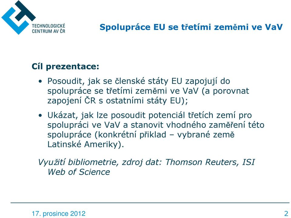 posoudit potenciál třetích zemí pro spolupráci ve VaV a stanovit vhodného zaměření této spolupráce