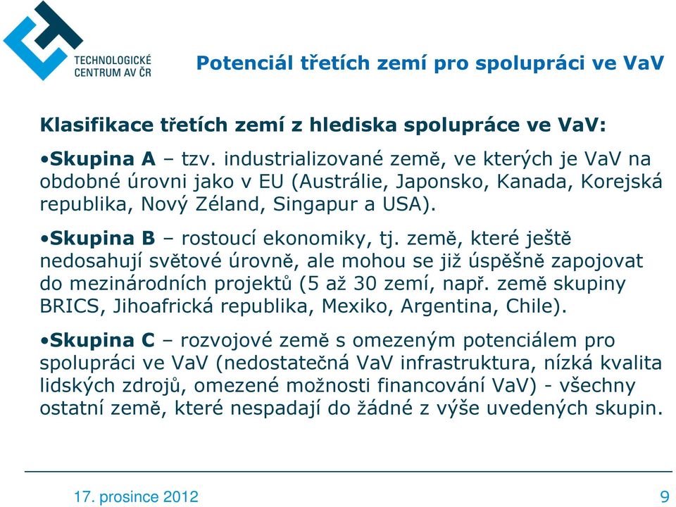 země, které ještě nedosahují světové úrovně, ale mohou se již úspěšně zapojovat do mezinárodních projektů (5 až 30 zemí, např.