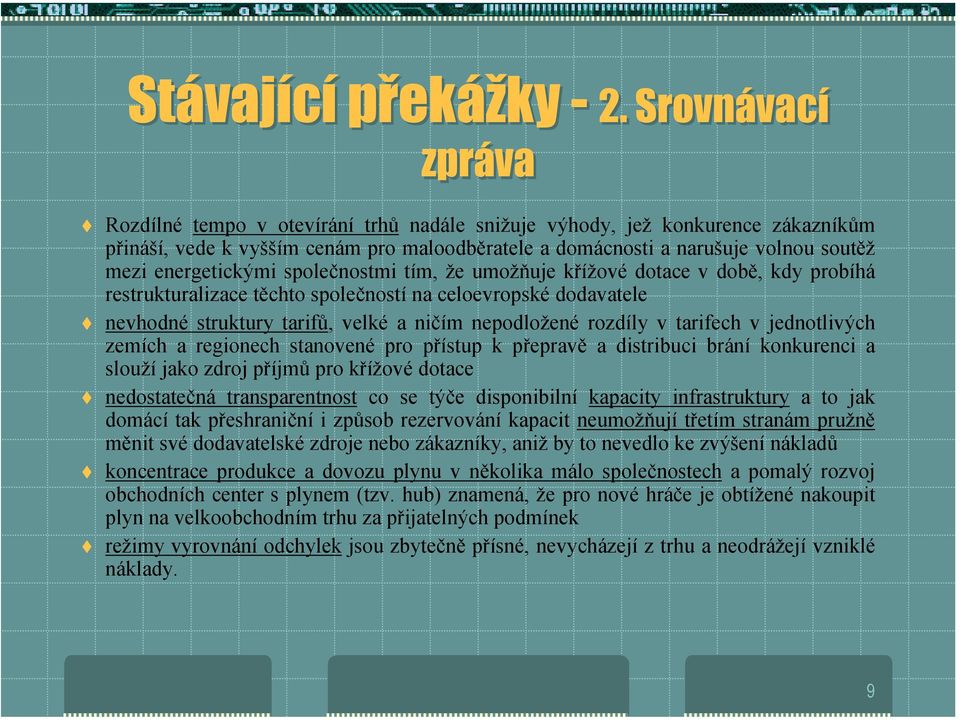 tím, že umožňuje křížové dotace v době, kdy probíhá restrukturalizace těchto společností na celoevropské dodavatele!