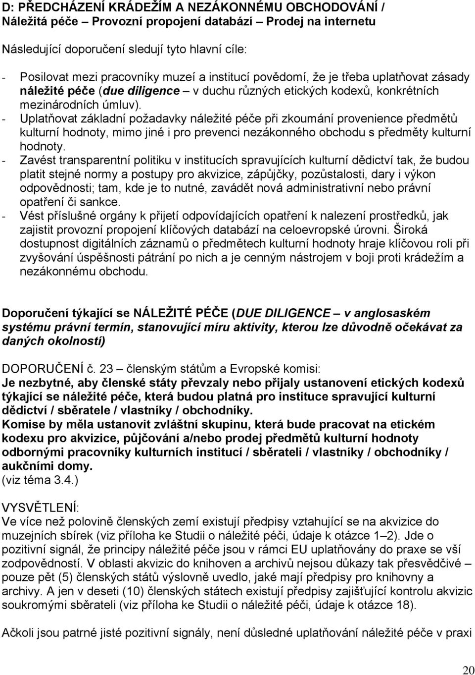 - Uplatňovat základní požadavky náležité péče při zkoumání provenience předmětů kulturní hodnoty, mimo jiné i pro prevenci nezákonného obchodu s předměty kulturní hodnoty.