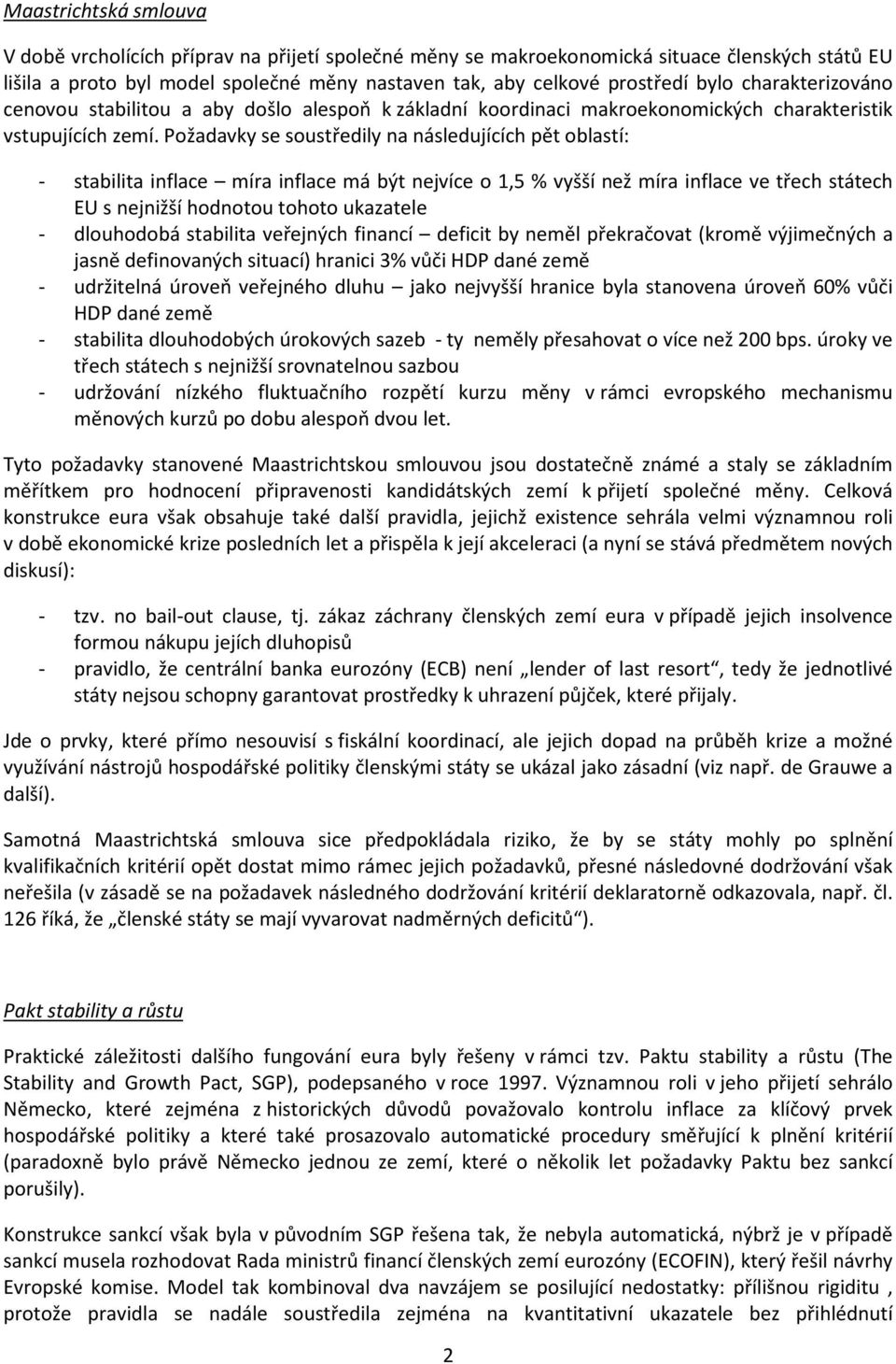 Požadavky se soustředily na následujících pět oblastí: - stabilita inflace míra inflace má být nejvíce o 1,5 % vyšší než míra inflace ve třech státech EU s nejnižší hodnotou tohoto ukazatele -
