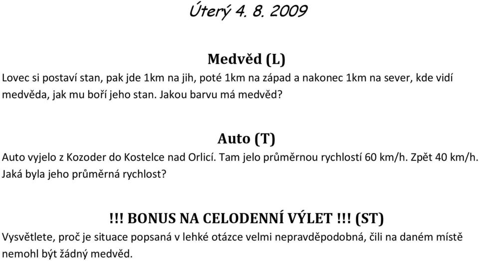 medvěda, jak mu boří jeho stan. Jakou barvu má medvěd? Auto (T) Auto vyjelo z Kozoder do Kostelce nad Orlicí.