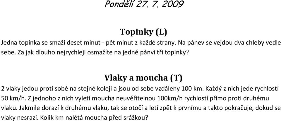 Vlaky a moucha (T) 2 vlaky jedou proti sobě na stejné koleji a jsou od sebe vzdáleny 100 km. Každý z nich jede rychlostí 50 km/h.