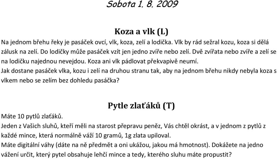 Jak dostane pasáček vlka, kozu i zelí na druhou stranu tak, aby na jednom břehu nikdy nebyla koza s vlkem nebo se zelím bez dohledu pasáčka? Pytle zlaťáků (T) Máte 10 pytlů zlaťáků.