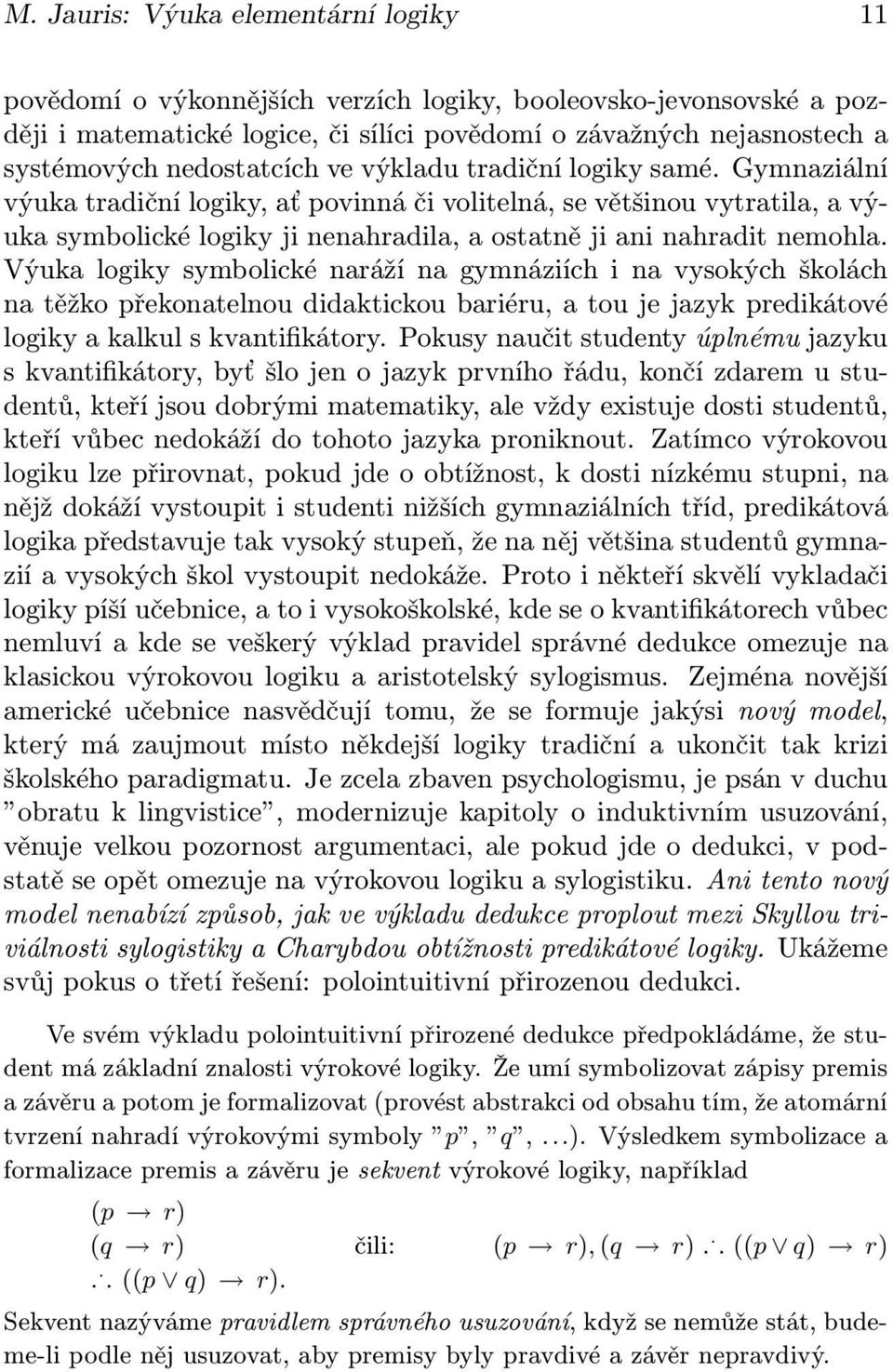 Gymnaziální výuka tradiční logiky, ať povinná či volitelná, se většinou vytratila, a výuka symbolické logiky ji nenahradila, a ostatně ji ani nahradit nemohla.