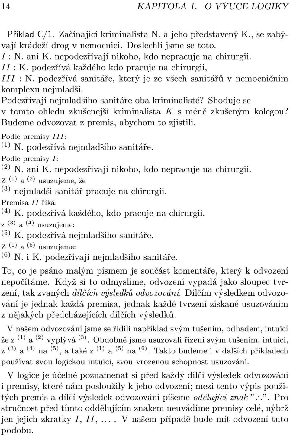 Podezřívají nejmladšího sanitáře oba kriminalisté? Shoduje se v tomto ohledu zkušenejší kriminalista K s méně zkušeným kolegou? Budeme odvozovat z premis, abychom to zjistili.