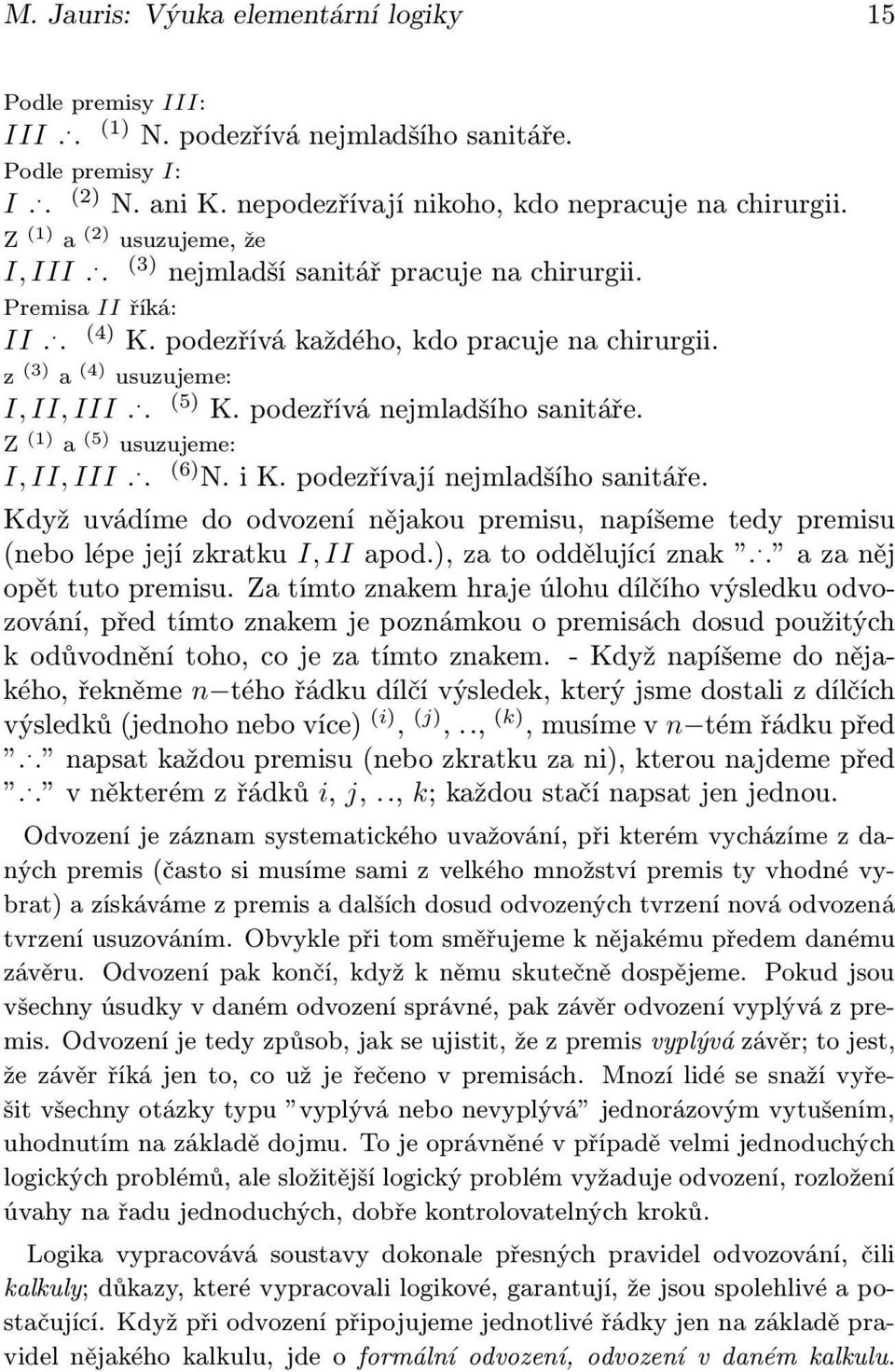 podezřívá nejmladšího sanitáře. Z (1) a (5) usuzujeme: I, II, III... (6) N. i K. podezřívají nejmladšího sanitáře.