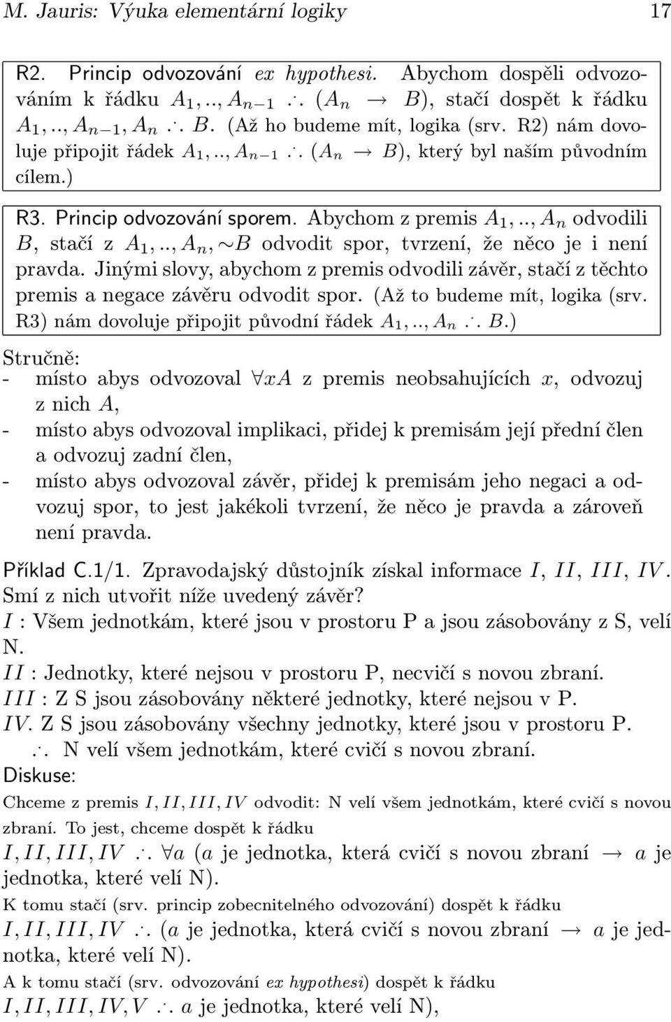 ., A n, B odvodit spor, tvrzení, že něco je i není pravda. Jinými slovy, abychom z premis odvodili závěr, stačí z těchto premis a negace závěru odvodit spor. (Až to budeme mít, logika (srv.