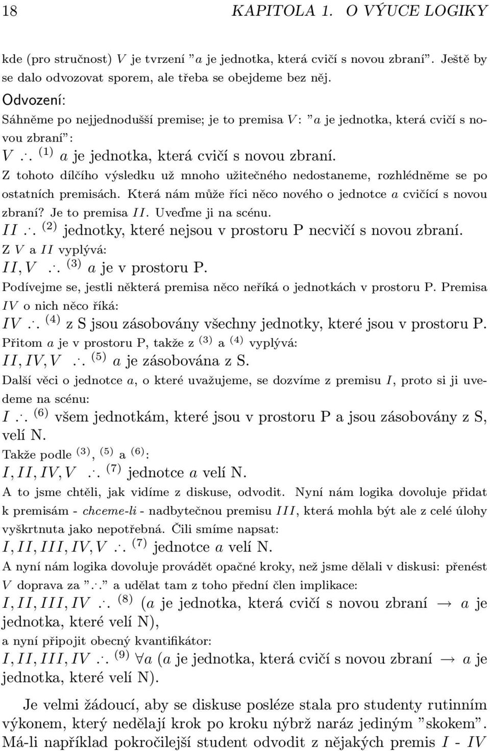 Z tohoto dílčího výsledku už mnoho užitečného nedostaneme, rozhlédněme se po ostatních premisách. Která nám může říci něco nového o jednotce a cvičící s novou zbraní? Je to premisa II.