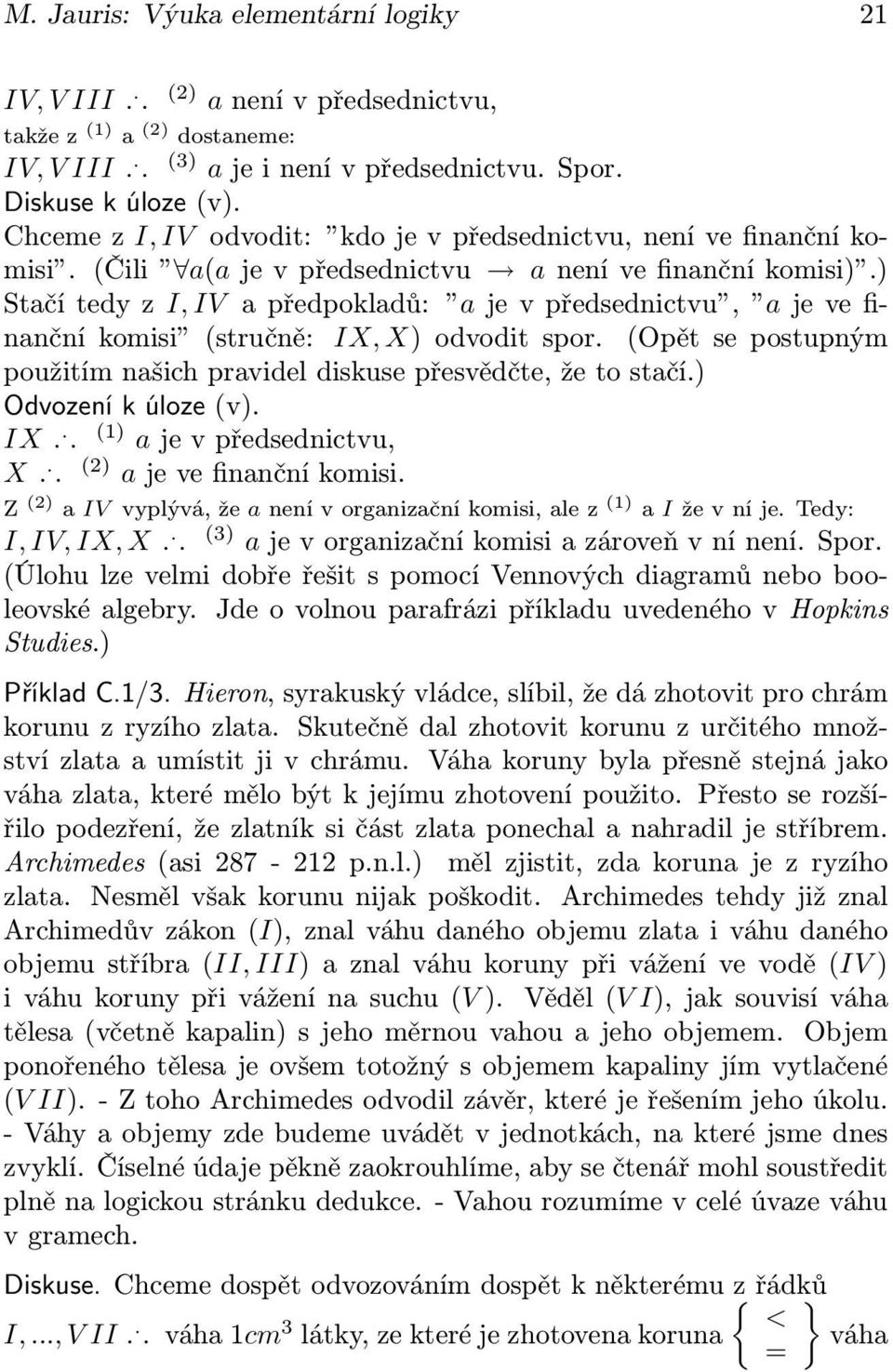 ) Stačí tedy z I, IV a předpokladů: a je v předsednictvu, a je ve finanční komisi (stručně: IX, X) odvodit spor. (Opět se postupným použitím našich pravidel diskuse přesvědčte, že to stačí.