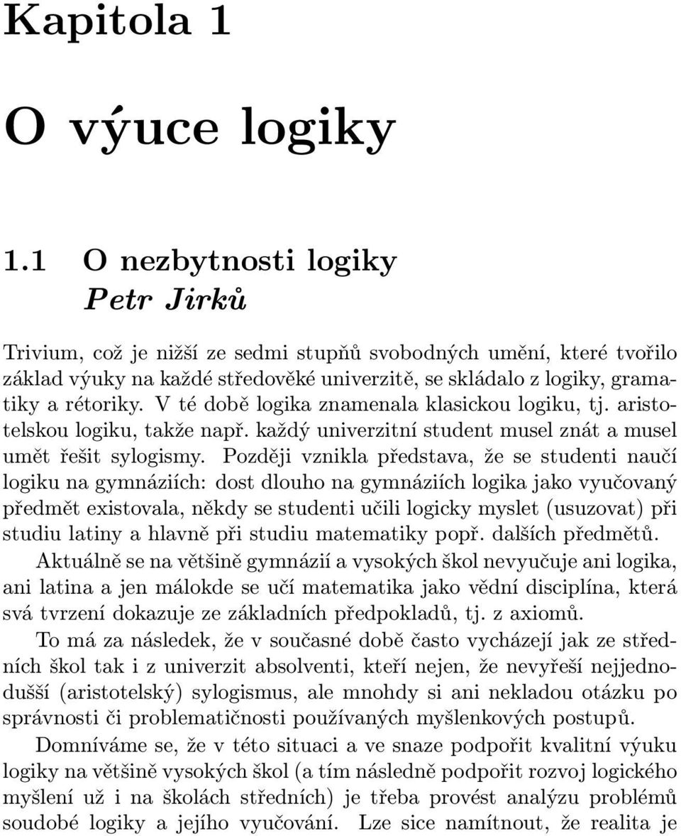 V té době logika znamenala klasickou logiku, tj. aristotelskou logiku, takže např. každý univerzitní student musel znát a musel umět řešit sylogismy.