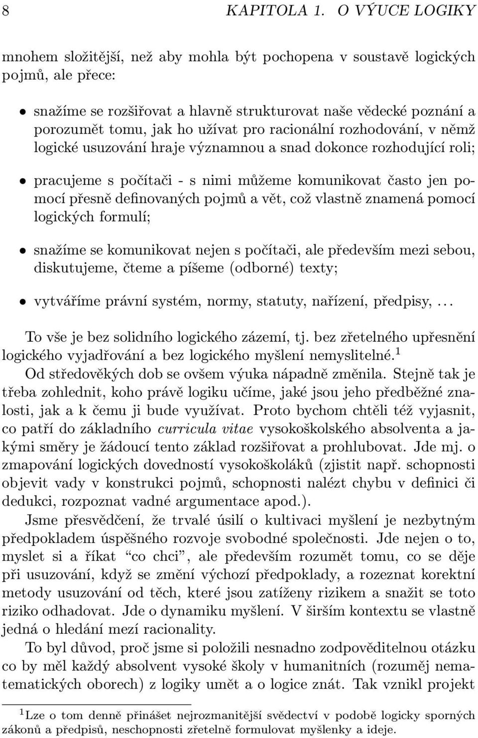 pro racionální rozhodování, v němž logické usuzování hraje významnou a snad dokonce rozhodující roli; pracujeme s počítači - s nimi můžeme komunikovat často jen pomocí přesně definovaných pojmů a