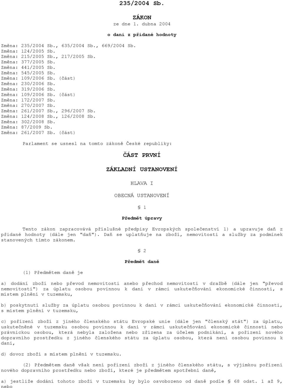 Změna: 302/2008 Sb. Změna: 87/2009 Sb. Změna: 261/2007 Sb. (část) 235/2004 Sb. ZÁKON ze dne 1.