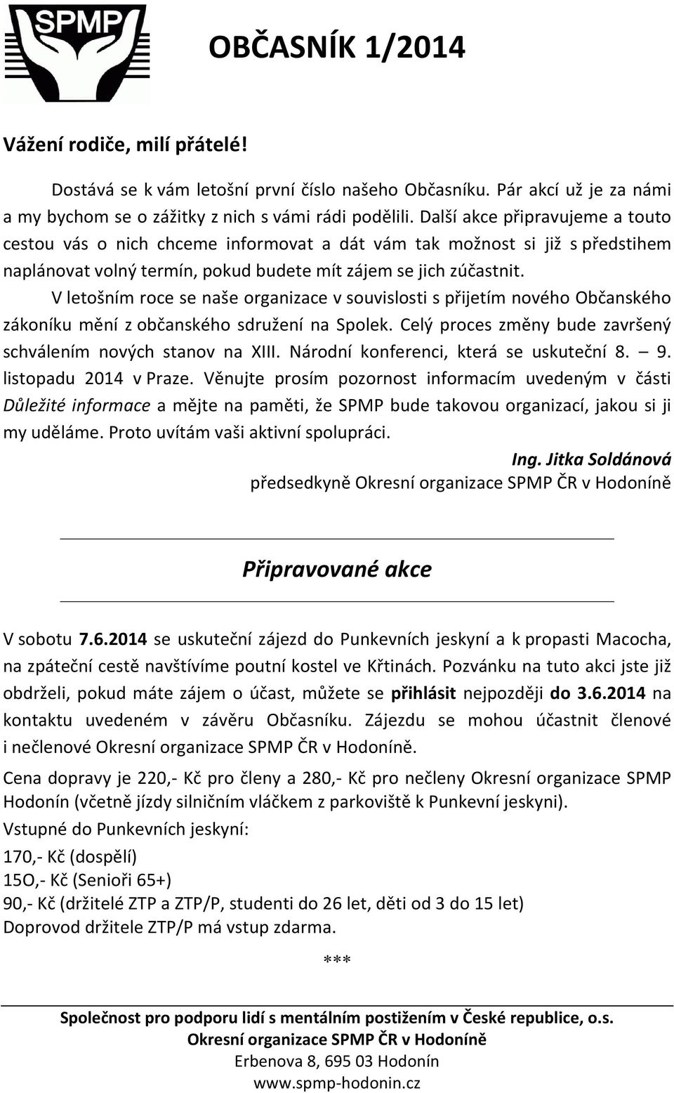 V letošním roce se naše organizace v souvislosti s přijetím nového Občanského zákoníku mění z občanského sdružení na Spolek. Celý proces změny bude završený schválením nových stanov na XIII.