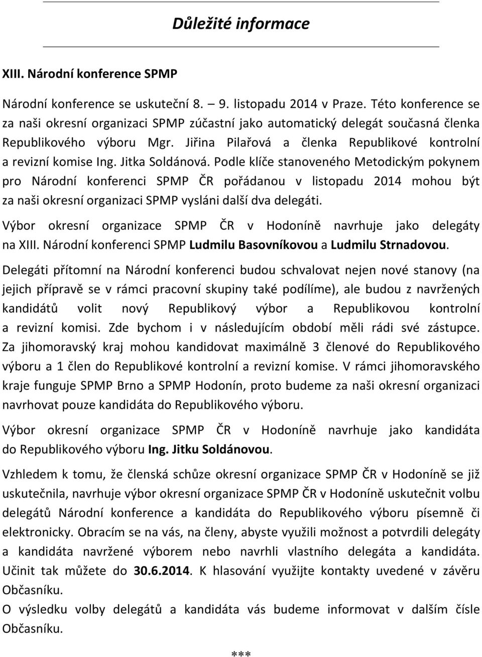 Jitka Soldánová. Podle klíče stanoveného Metodickým pokynem pro Národní konferenci SPMP ČR pořádanou v listopadu 2014 mohou být za naši okresní organizaci SPMP vysláni další dva delegáti.