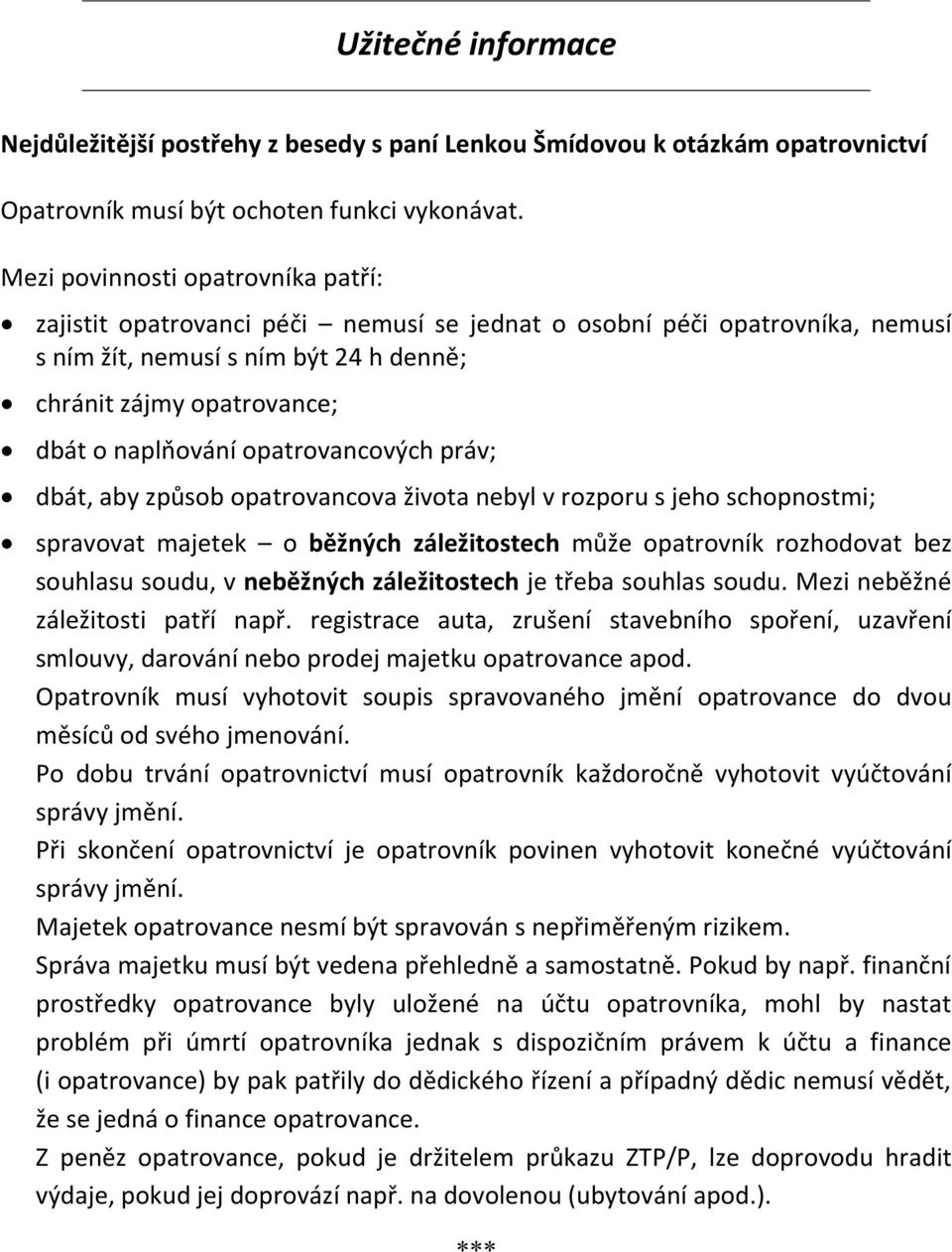 opatrovancových práv; dbát, aby způsob opatrovancova života nebyl v rozporu s jeho schopnostmi; spravovat majetek o běžných záležitostech může opatrovník rozhodovat bez souhlasu soudu, v neběžných