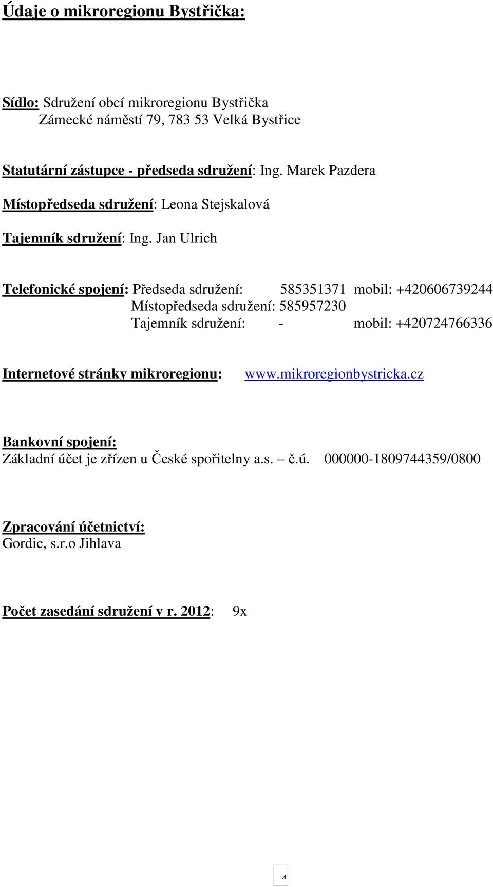 Jan Ulrich Telefonické spojení: Předseda sdružení: 585351371 mobil: +420606739244 Místopředseda sdružení: 585957230 Tajemník sdružení: - mobil: +420724766336