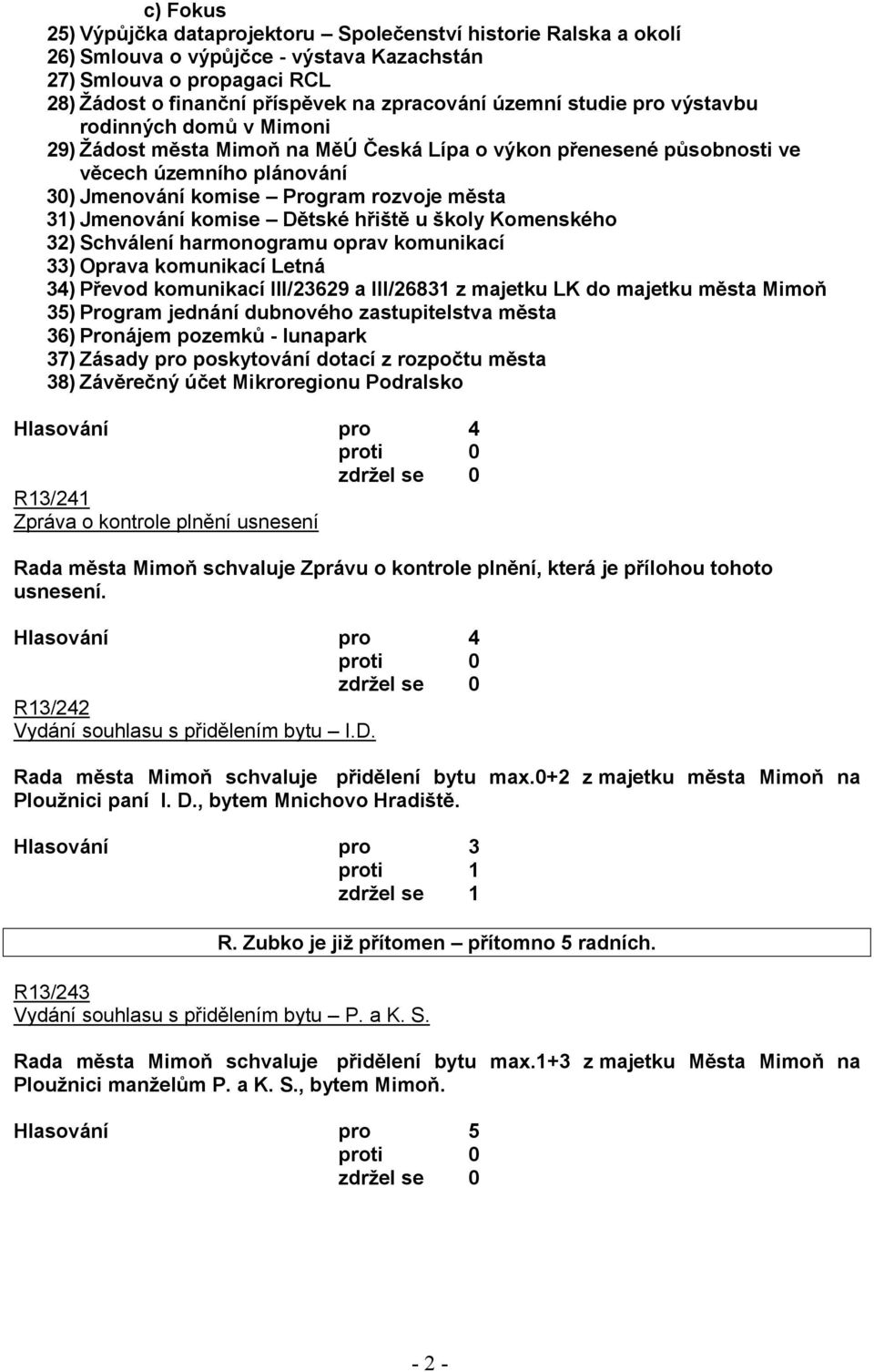 komise Dětské hřiště u školy Komenského 32) Schválení harmonogramu oprav komunikací 33) Oprava komunikací Letná 34) Převod komunikací III/23629 a III/26831 z majetku LK do majetku města Mimoň 35)