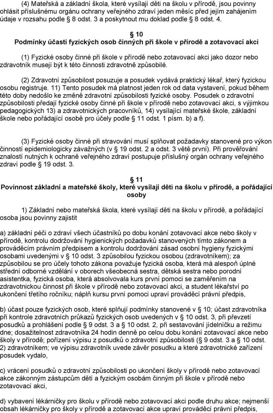 10 Podmínky účasti fyzických osob činných při škole v přírodě a zotavovací akci (1) Fyzické osoby činné při škole v přírodě nebo zotavovací akci jako dozor nebo zdravotník musejí být k této činnosti