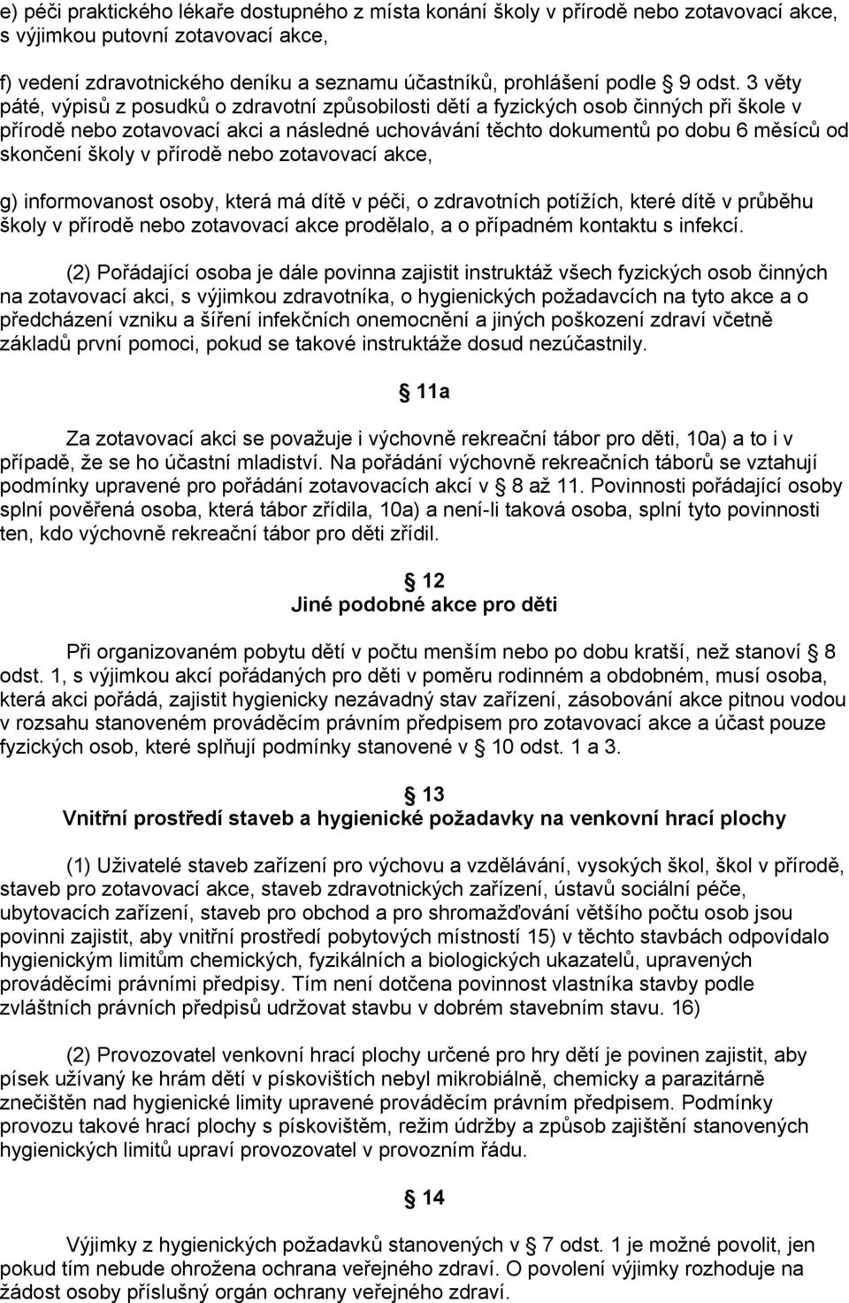 školy v přírodě nebo zotavovací akce, g) informovanost osoby, která má dítě v péči, o zdravotních potížích, které dítě v průběhu školy v přírodě nebo zotavovací akce prodělalo, a o případném kontaktu