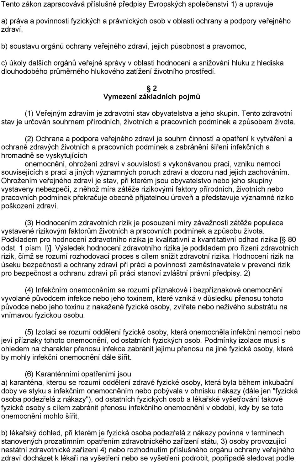 prostředí. 2 Vymezení základních pojmů (1) Veřejným zdravím je zdravotní stav obyvatelstva a jeho skupin.