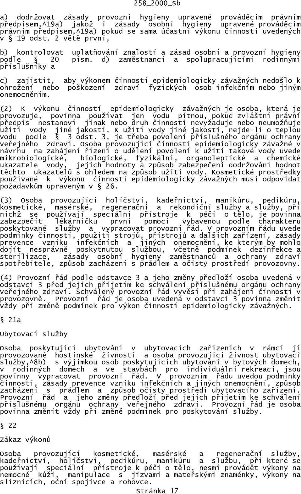 d) zaměstnanci a spolupracujícími rodinnými příslušníky a c) zajistit, aby výkonem činností epidemiologicky závažných nedošlo k ohrožení nebo poškození zdraví fyzických osob infekčním nebo jiným