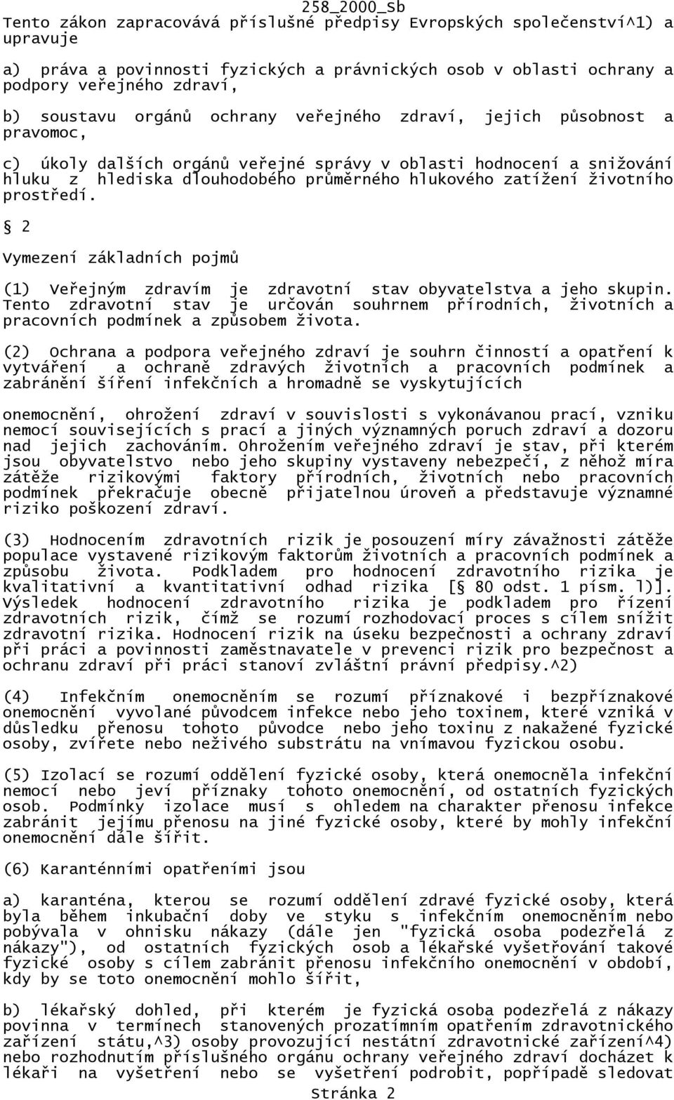 prostředí. 2 Vymezení základních pojmů (1) Veřejným zdravím je zdravotní stav obyvatelstva a jeho skupin.