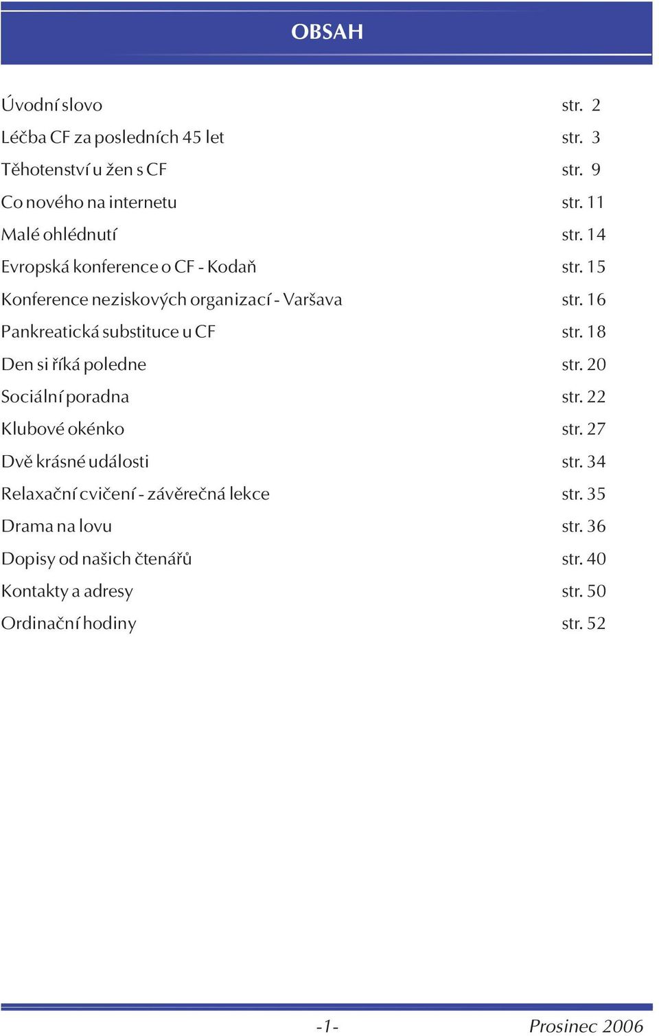 16 Pankreatická substituce u CF str. 18 Den si øíká poledne str. 20 Sociální poradna str. 22 Klubové okénko str.