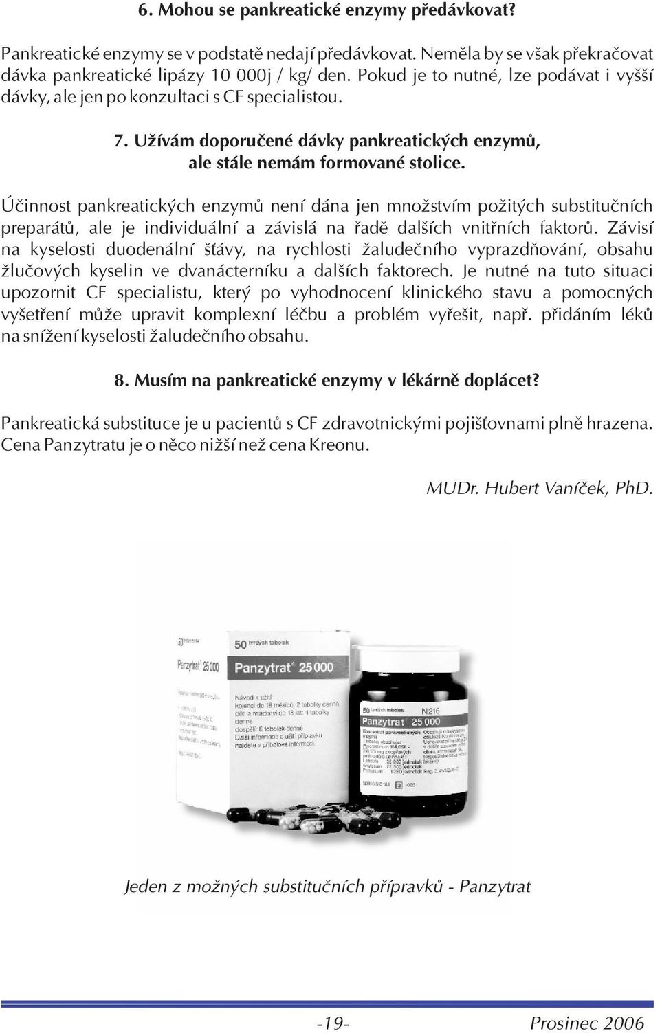 Úèinnost pankreatických enzymù není dána jen množstvím požitých substituèních preparátù, ale je individuální a závislá na øadì dalších vnitøních faktorù.