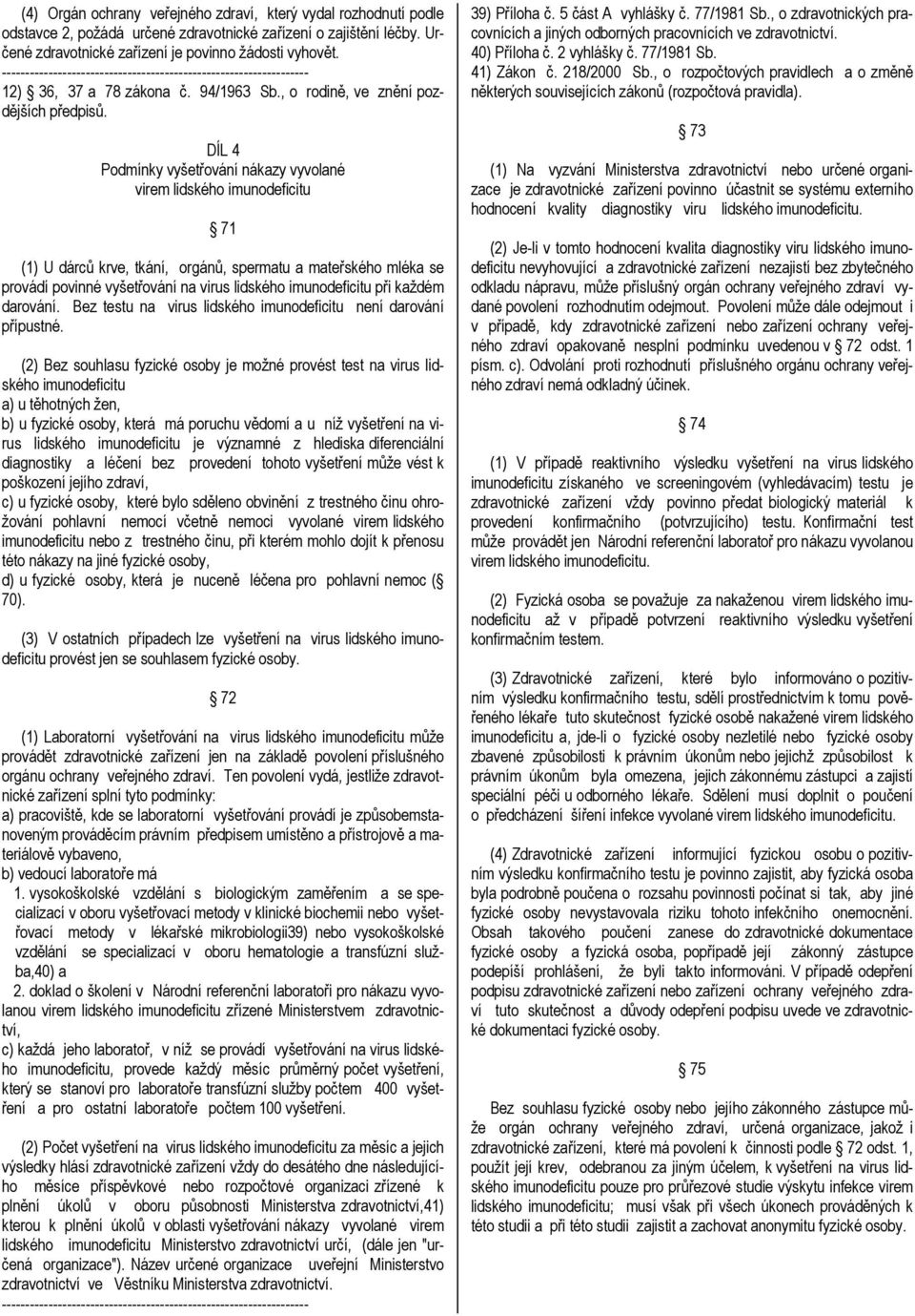 DÍL 4 Podmínky vyšetřování nákazy vyvolané virem lidského imunodeficitu 71 (1) U dárců krve, tkání, orgánů, spermatu a mateřského mléka se provádí povinné vyšetřování na virus lidského imunodeficitu