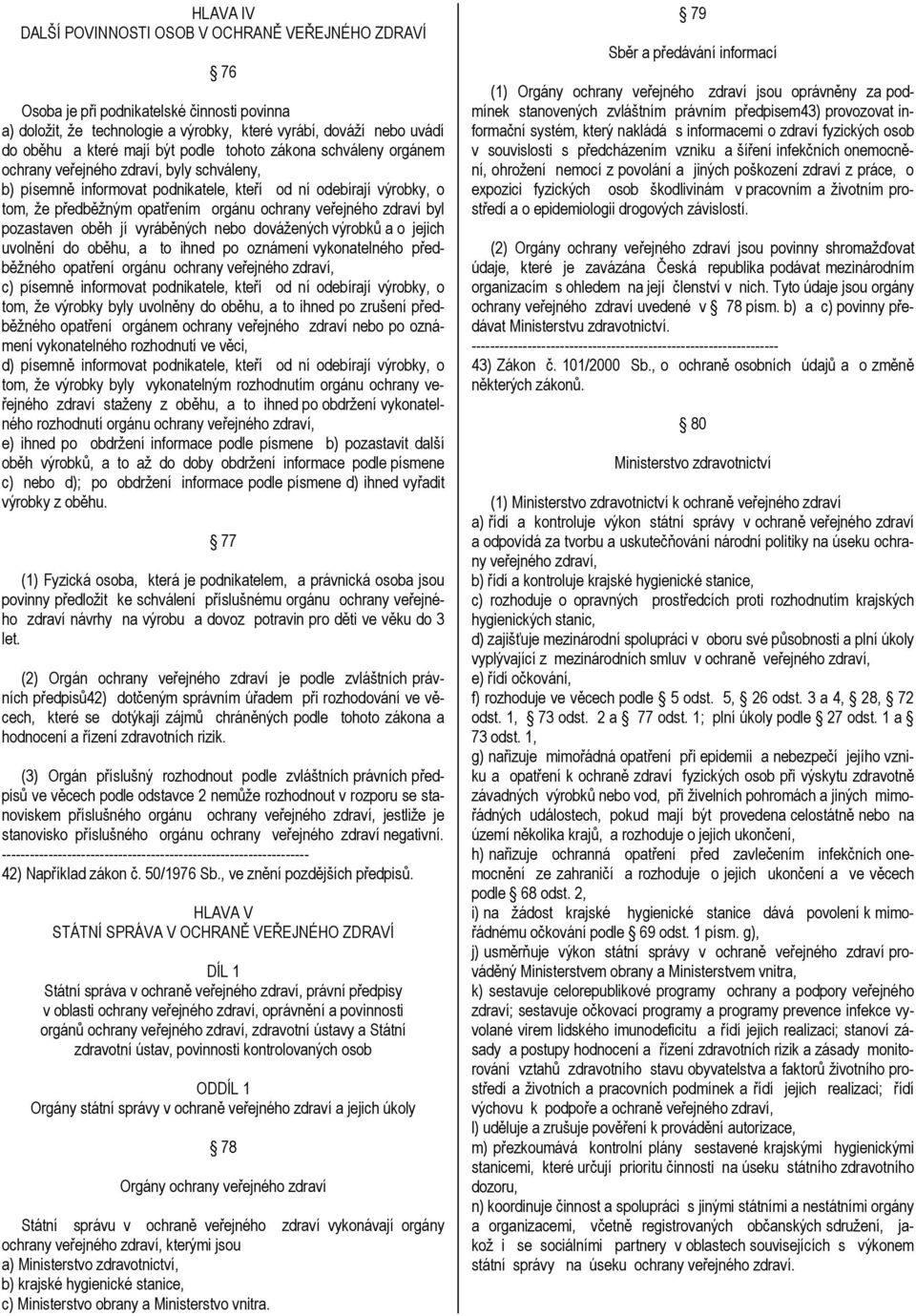 veřejného zdraví byl pozastaven oběh jí vyráběných nebo dovážených výrobků a o jejich uvolnění do oběhu, a to ihned po oznámení vykonatelného předběžného opatření orgánu ochrany veřejného zdraví, c)