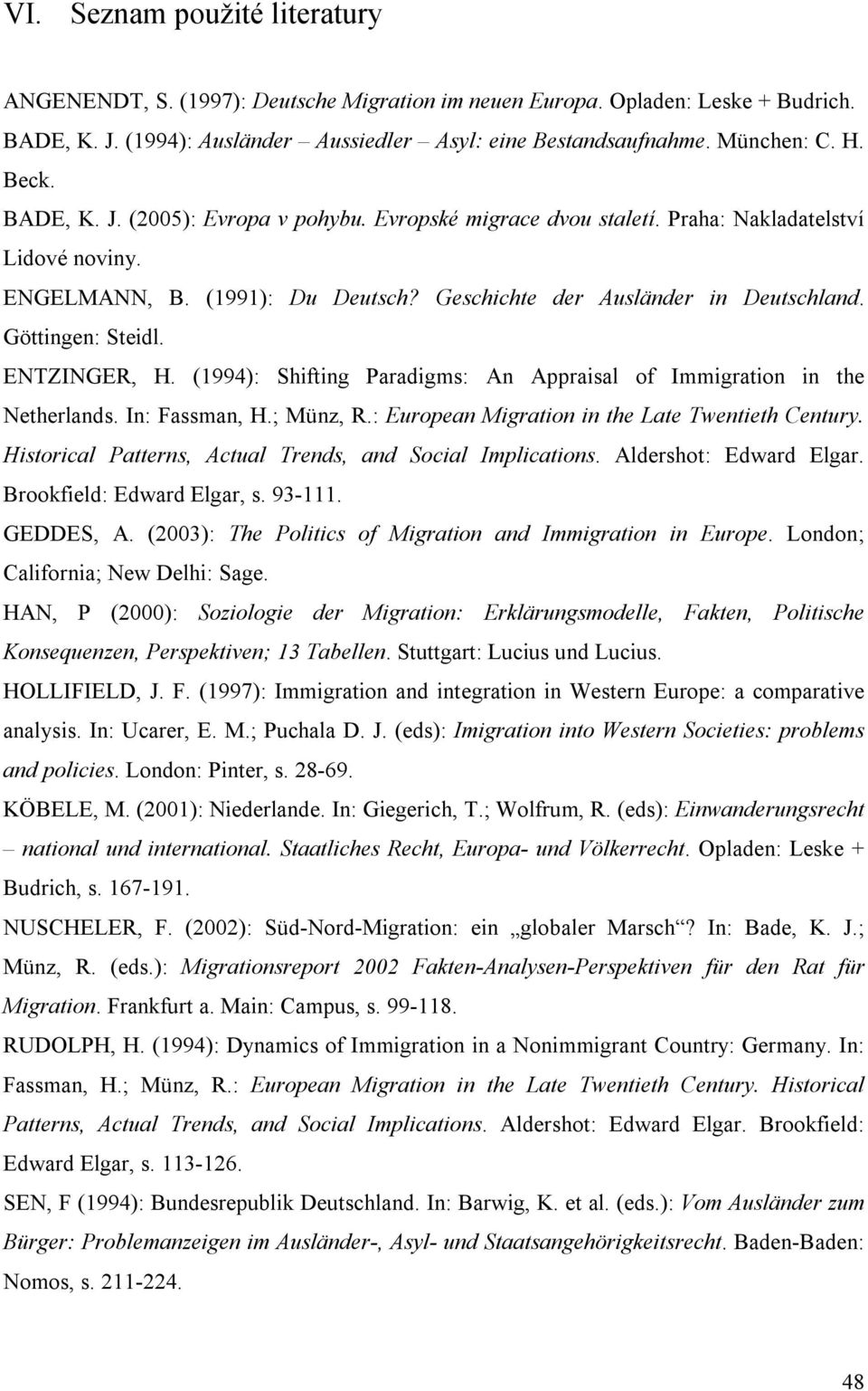 Göttingen: Steidl. ENTZINGER, H. (1994): Shifting Paradigms: An Appraisal of Immigration in the Netherlands. In: Fassman, H.; Münz, R.: European Migration in the Late Twentieth Century.