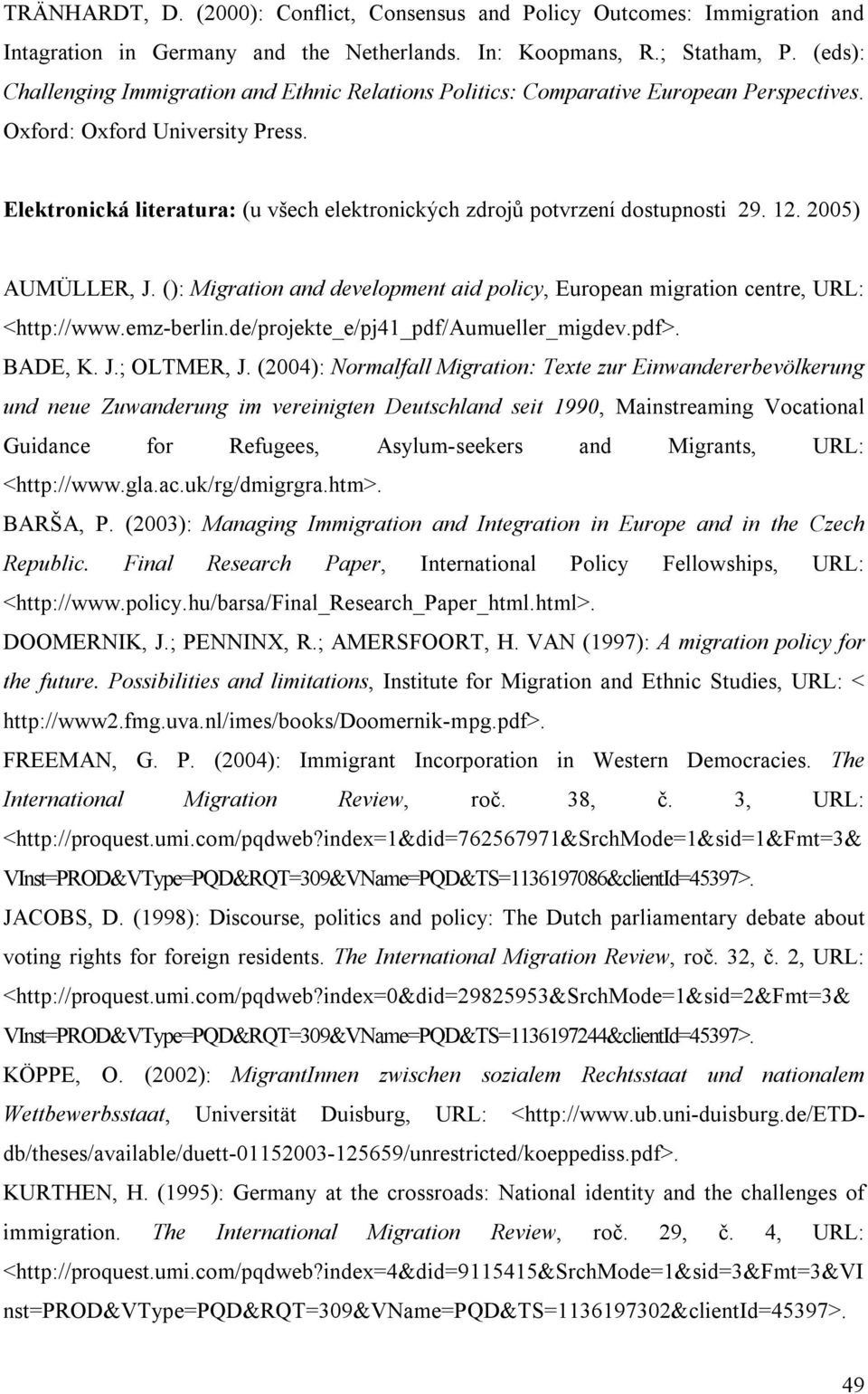 Elektronická literatura: (u všech elektronických zdrojů potvrzení dostupnosti 29. 12. 2005) AUMÜLLER, J. (): Migration and development aid policy, European migration centre, URL: <http://www.