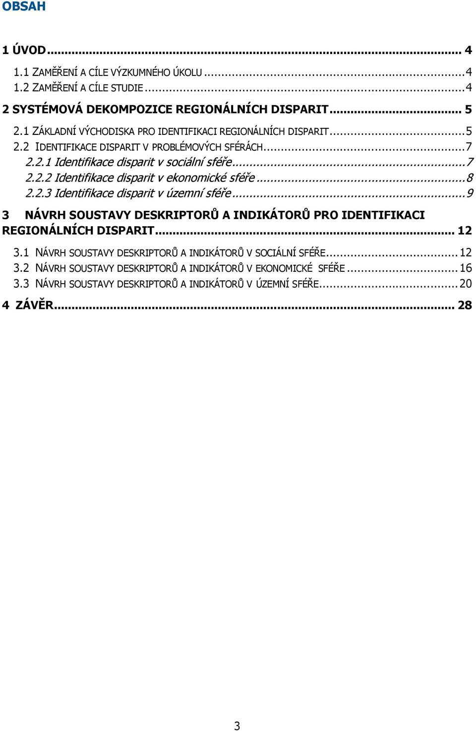 .. 8 2.2.3 Identifikace disparit v územní sféře... 9 3 NÁVRH SOUSTAVY DESKRIPTORŮ A INDIKÁTORŮ PRO IDENTIFIKACI REGIONÁLNÍCH DISPARIT... 12 3.